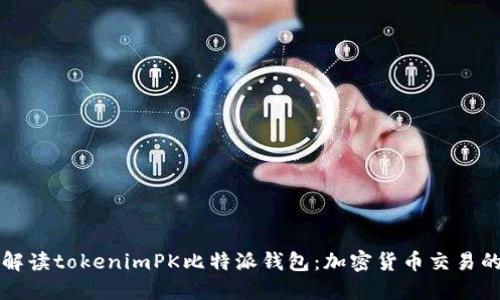 深入解读tokenimPK比特派钱包：加密货币交易的新宠