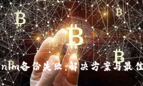 Tokenim备份失败：解决方案与最佳实践