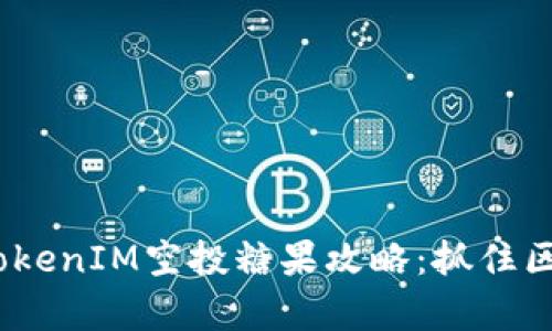 2023年最受欢迎的TokenIM空投糖果攻略：抓住区块链时代的财富机会