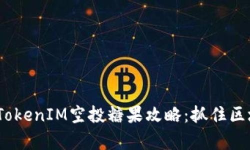 2023年最受欢迎的TokenIM空投糖果攻略：抓住区块链时代的财富机会