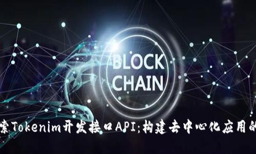 深入探索Tokenim开发接口API：构建去中心化应用的新未来