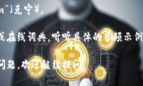“tokenim”这个词可以按读音为“托克宁”，其中“token”对应于英文的发音“托肯”，而“im”可以读作“宁”。如果你在寻找具体的发音规则或细节，可以考虑以下几个要点：

1. **音节划分**：这个词分为两个音节，分别是“to-”（托）和“kenim”（克宁）。
2. **重音**：在这个词中，重音通常放在第一个音节上。
3. **发音练习**：如果你想更准确地发音，可以查找一些发音指南或在线词典，听听具体的音频示例。

希望这能帮助你更好地理解和发音“tokenim”这个词！如果有其他问题，欢迎继续提问。