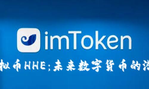 解密虚拟币HHE：未来数字货币的潜在明星