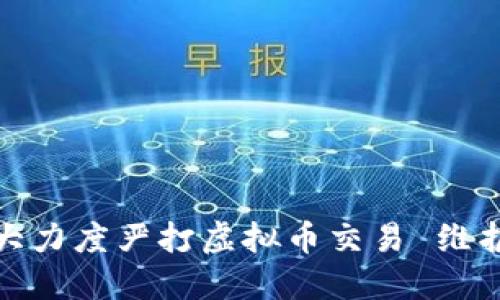 安徽省加大力度严打虚拟币交易 维护金融秩序