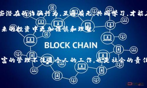 虚拟币卷款：揭秘暗藏背后的骗局与防范之道

虚拟币, 卷款, 诈骗, 防范, 资产保护/guanjianci

虚拟币的崛起：投资热潮的背后

近年来，随着比特币、以太坊等虚拟货币的迅速崛起，让越来越多的人将目光投向了这个新兴的投资领域。在金融市场上，虚拟币以其高度的利润回报吸引着投资者，许多人在短期内实现了资产的快速增值。然而，虚拟币市场的魅力背后，却隐藏着不少潜在的危险，其中最让人警惕的就是卷款诈骗。

卷款诈骗：伪装背后的真相

卷款诈骗通常是指一些不法分子利用虚拟币的特点，以不实信息诱骗投资者进行投资，随后携款潜逃。这样的案件屡见不鲜，不少投资者因轻信他人而陷入深渊，前一刻还兴奋地盯着不断上涨的虚拟币，转眼间却发觉自己的资产已成为他人钱包中的“零”。

那么，这样的骗局究竟是如何运作的呢？一般来说，卷款骗局会通过几个步骤展开：首先，骗子会以“投资专家”或“虚拟币项目负责人”的身份出现，通过社交媒体、论坛、甚至线下活动拉拢目标，营造出一种虚假信任感。其次，他们会提供“内部消息”或“投资机会”，鼓励受害者进行高风险投资，并承诺丰厚的回报。最后，一旦受害者投入资金，骗子便会迅速卷款逃跑，留下受害者一片狼藉。

案例分析：触目惊心的现实

让我们来看一个发生在2021年的真实案例。一位名叫小王的年轻人，在一个社交平台上结识了一位自称投资专家的人。这位专家声称拥有一项“绝密”的虚拟币投资方案，能够在短时间内让投资者获利三倍。小王经过一番考虑，心动不已，便按照“专家”的指导，投入了自己的大部分积蓄。然而，当他再次联系对方时，却发现对方已经失联，再也无法追回自己的资金。

这样的案例可谓屡见不鲜，许多人因为贪图一时的利益而放弃了理智的判断。更令人痛心的是，在这些案件中，往往涉及到的不仅是金钱，还有家庭的破碎、信任的崩溃，以及心灵的创伤。

如何识别虚拟币卷款诈骗

识别虚拟币卷款诈骗并不容易，但并不是没有办法。以下是一些实用的防范技巧，可以帮助投资者树立风险意识：

ul
listrong冷静分析资讯来源/strong：对于任何投资信息，都要保持冷静的态度。不要轻信陌生人的推荐，尤其是那些承诺高回报的消息。/li
listrong查证项目背景/strong：在进行投资之前，一定要对项目和团队进行充分的调查。查看他们的官方网站、白皮书、社区和社交媒体活动，警惕那些没有任何透明度的项目。/li
listrong保持警惕的投资心态/strong：对于虚拟币市场的激烈波动要有清晰的认识，切勿把所有资金都押注在一项投资上。分散投资可以有效降低风险。/li
listrong不与陌生人分享个人信息/strong：在网络上，尤其是社交媒体上，切勿轻易分享个人的财务信息、密码等敏感数据。/li
listrong咨询专业人士/strong：在面临重大投资决策时，寻求专业的投资顾问或法律咨询，可以更好地保障自身的利益。/li
/ul

从失败中学习：资产保护的新思路

经过了这些年的市场风云，许多投资者已经意识到，仅仅追求短期利益是不够的，维护个人资产安全才是更重要的目标。因此，学习如何保护自己的资产，成为了当下每一位投资者的必修课。

# 投资保险：一种新兴的风险管理策略，许多投资者在购入虚拟币时，选择同时投保虚拟资产保险，以抵御潜在的亏损。如遇诈骗或钱包被盗等情况，可通过保险理赔来降低损失。

# 谨慎选择交易平台：在选择交易所时，要选择那些信誉良好且监管严谨的平台，避免在无证或不知名的平台进行交易。

# 定期审视投资组合：定期评估自己的投资组合，根据市场变化及时调整，避免因市场剧烈波动而造成重大损失。

相互提醒，共同防范

面对虚拟币市场中的风险，投资者必须意识到单打独斗的局限性，倡导一个共同防范的环境是非常重要的。我们可以借助社交媒体，分享各自的经验和见解，及时揭露那些潜在的诈骗行为。互通有无，共同学习，才能在复杂的市场环境中立于不败之地。

许多投资者在经历损失之后，选择了沉默，认为这是一种耻辱，然而其实这正是学习与成长的机会。分享自己的经验教训，不仅能帮助他人识别风险，也许也能让自己在未来的投资中更加谨慎和理智。

总结：理性投资，走向未来

无论市场的风云如何变幻，保持理性是每一个投资者应有的心态。虚拟币的未来依然充满机遇与挑战，面对潜在的风险，我们需要不断学习，提升自我保护意识。基金和财富的管理不仅是个人的工作，也是社会的责任，共同营造一个安全、透明的投资环境，将会对整个市场产生深远的影响。

在追逐财富的道路上，记得守住自己的底线，保持一颗平常心。让我们在虚拟币的浪潮中，寻找属于自己的财富之路。