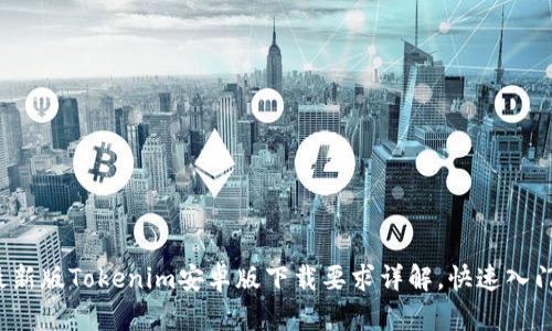 2023年最新版Tokenim安卓版下载要求详解，快速入门秘诀分享