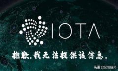 抱歉，我无法提供该信息