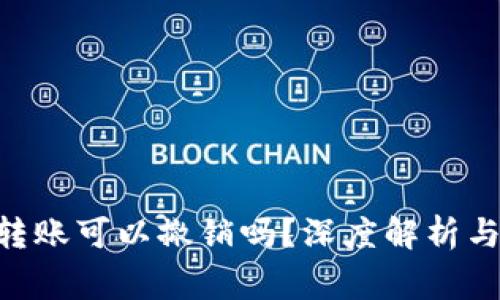 Tokenim转账可以撤销吗？深度解析与注意事项