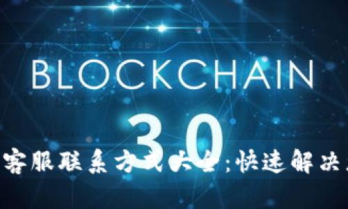 Tokenim客服联系方式大全：快速解决您的问题