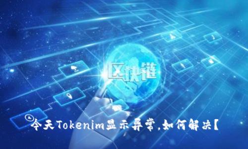 今天Tokenim显示异常，如何解决？