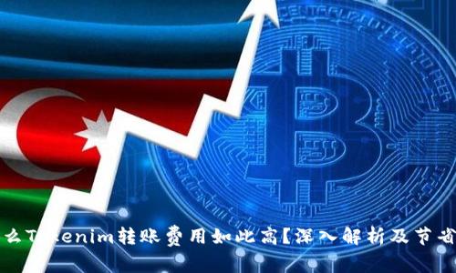 为什么Tokenim转账费用如此高？深入解析及节省建议