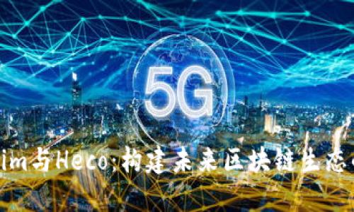 探索Tokenim与Heco：构建未来区块链生态的关键连结