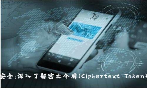 : 解密与安全：深入了解密文令牌（Ciphertext Token）及其应用