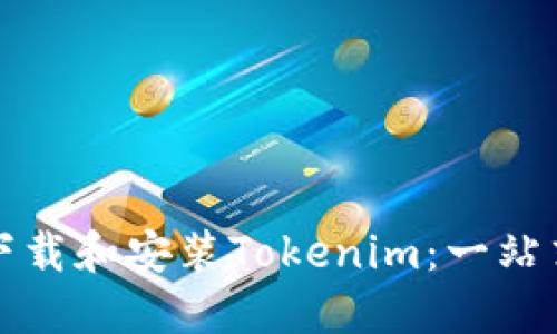 如何下载和安装Tokenim：一站式指南