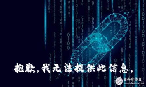 抱歉，我无法提供此信息。