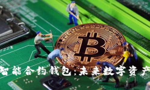 深入了解Tokenim智能合约钱包：未来数字资产的保护和管理利器