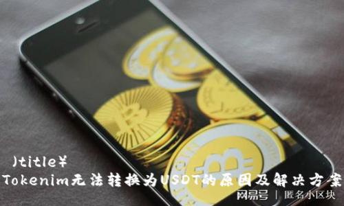  （title）
Tokenim无法转换为USDT的原因及解决方案
