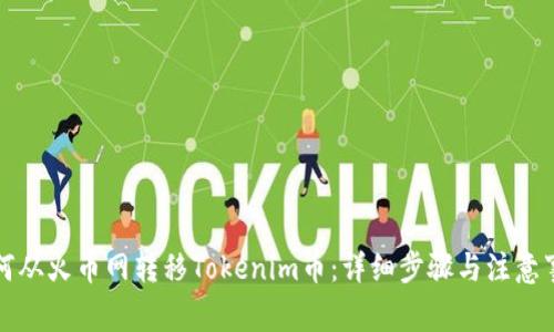 如何从火币网转移Tokenim币：详细步骤与注意事项