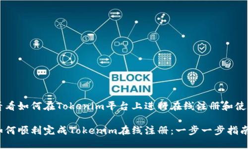 看看如何在Tokenim平台上进行在线注册和使用

如何顺利完成Tokenim在线注册：一步一步指南