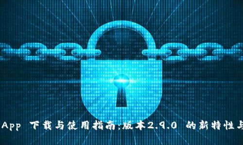 Tokenim App 下载与使用指南：版本2.9.0 的新特性与功能解析