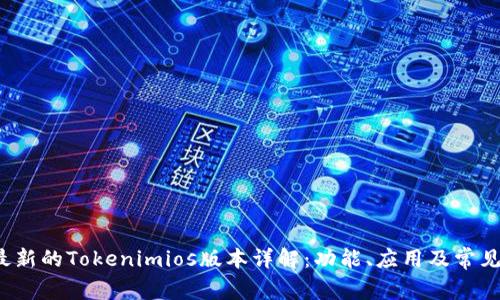 2023年最新的Tokenimios版本详解：功能、应用及常见问题解析