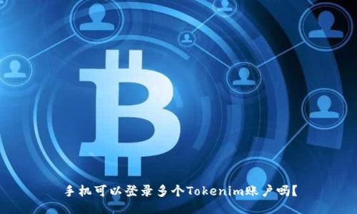 手机可以登录多个Tokenim账户吗？