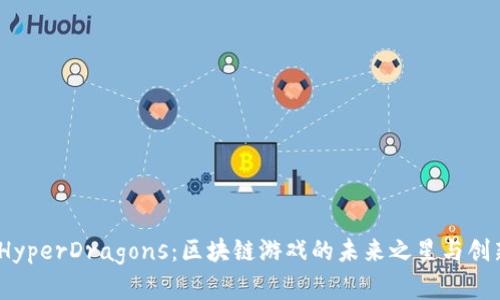 TokenIM HyperDragons：区块链游戏的未来之星与创新玩法分析