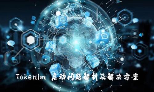 Tokenim 启动问题解析及解决方案