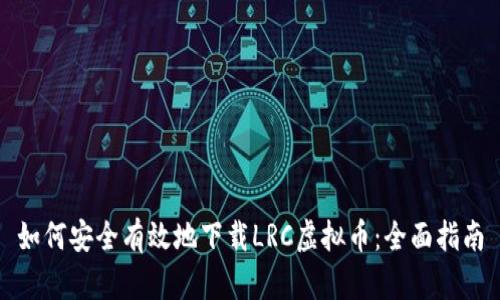 如何安全有效地下载LRC虚拟币：全面指南